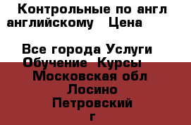 Контрольные по англ английскому › Цена ­ 300 - Все города Услуги » Обучение. Курсы   . Московская обл.,Лосино-Петровский г.